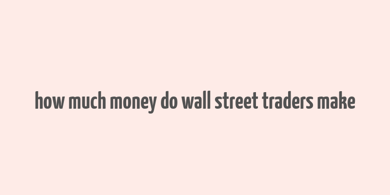 how much money do wall street traders make