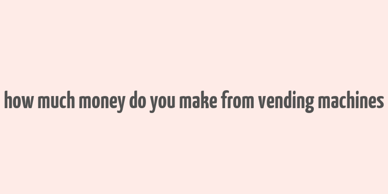 how much money do you make from vending machines