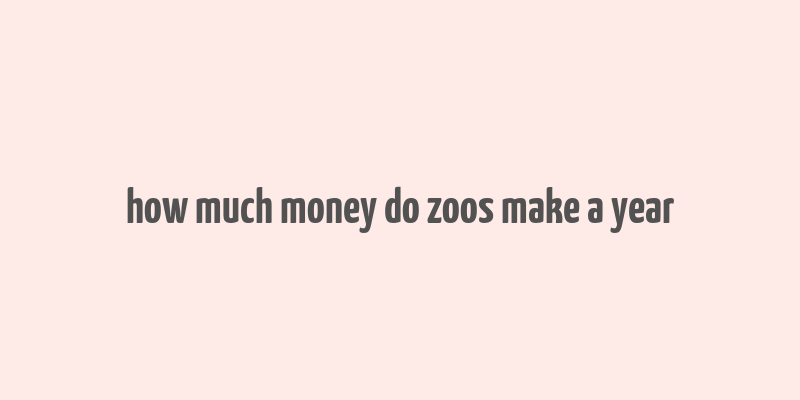 how much money do zoos make a year