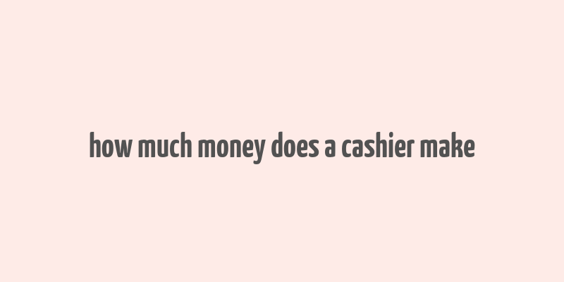 how much money does a cashier make