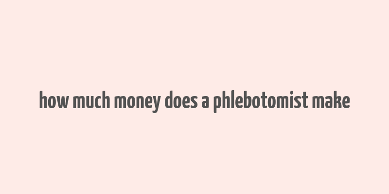 how much money does a phlebotomist make