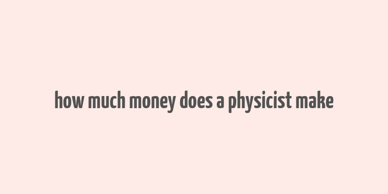 how much money does a physicist make