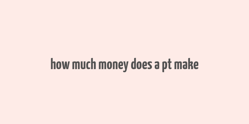 how much money does a pt make