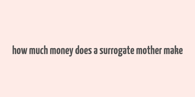 how much money does a surrogate mother make