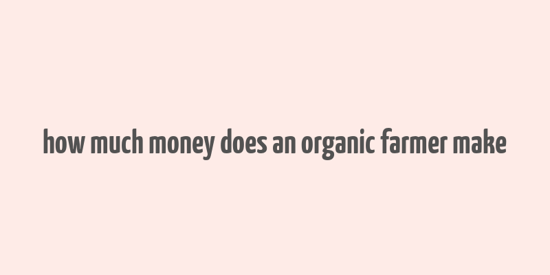 how much money does an organic farmer make