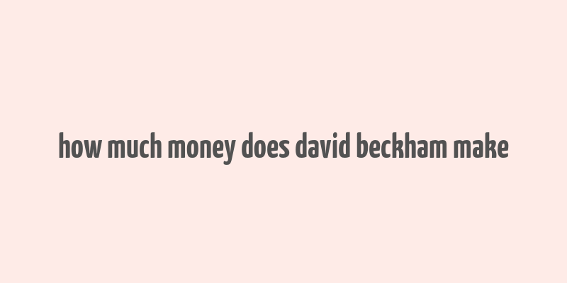 how much money does david beckham make