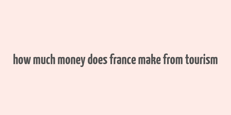 how much money does france make from tourism