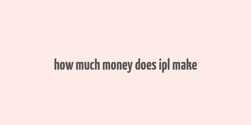 how much money does ipl make