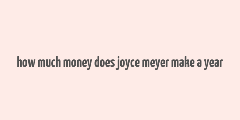 how much money does joyce meyer make a year