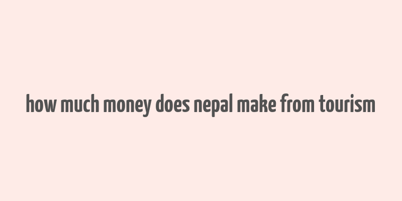 how much money does nepal make from tourism