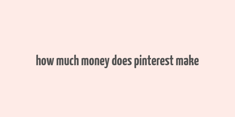 how much money does pinterest make