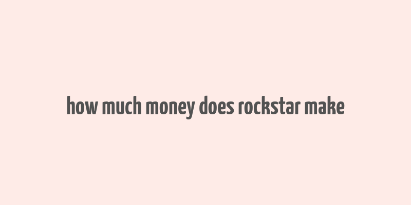 how much money does rockstar make