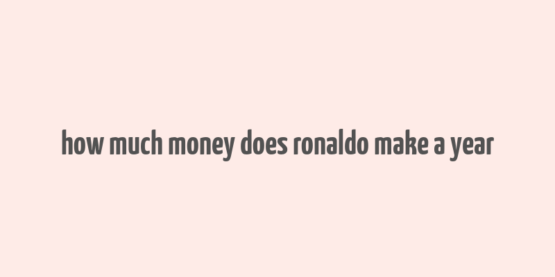 how much money does ronaldo make a year