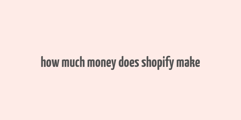 how much money does shopify make