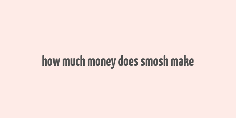 how much money does smosh make