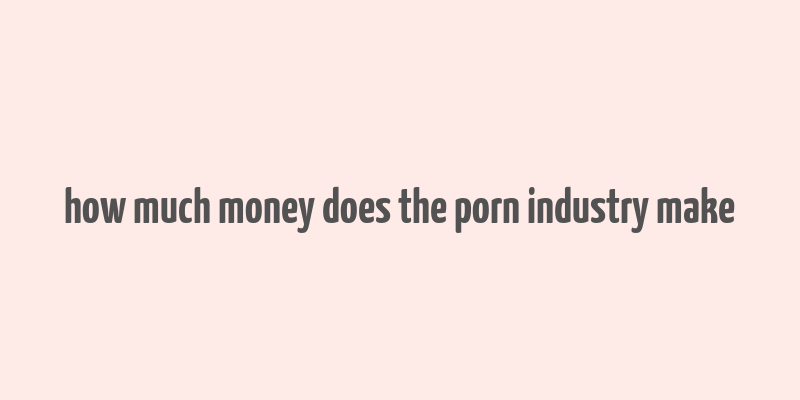 how much money does the porn industry make