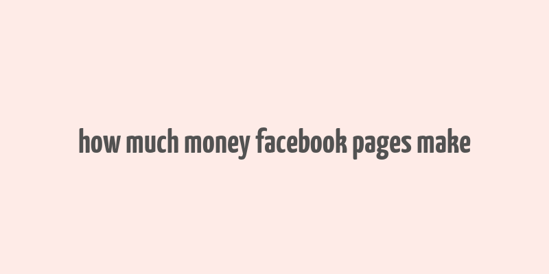 how much money facebook pages make