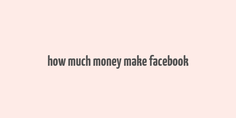 how much money make facebook