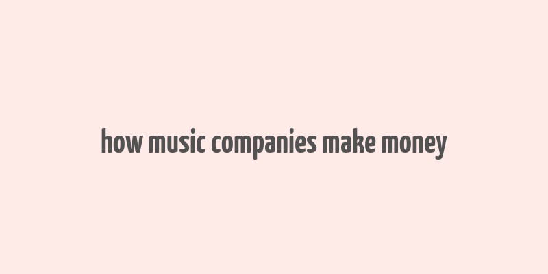 how music companies make money