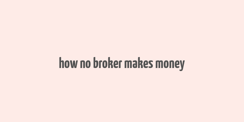 how no broker makes money