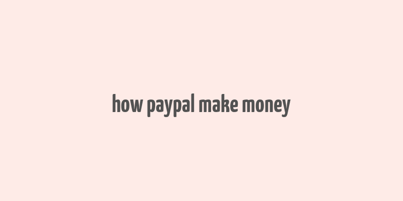 how paypal make money