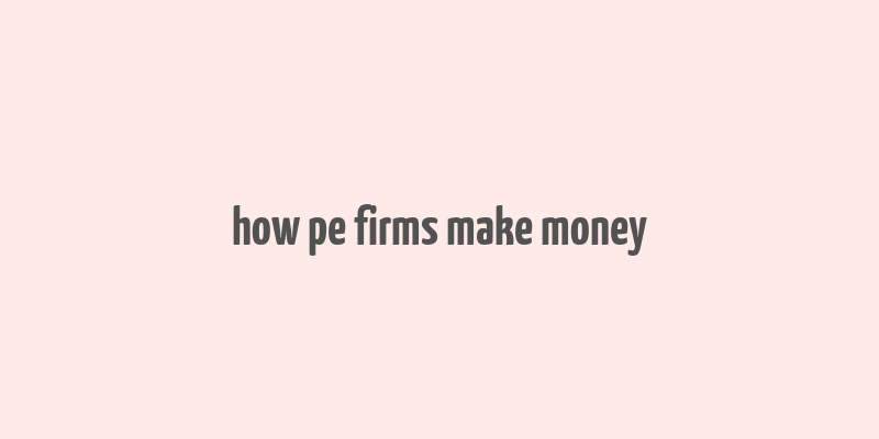 how pe firms make money