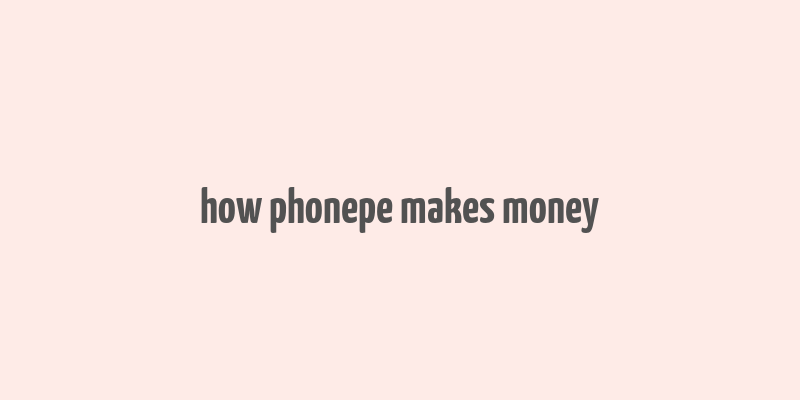 how phonepe makes money