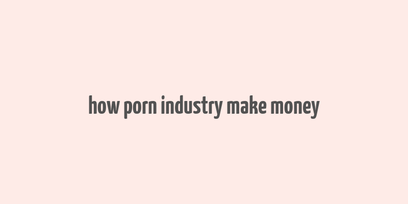 how porn industry make money