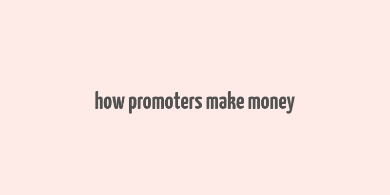 how promoters make money