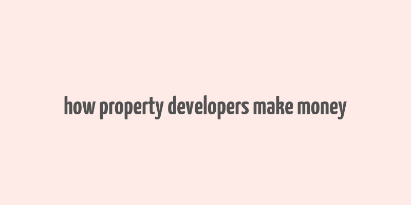 how property developers make money