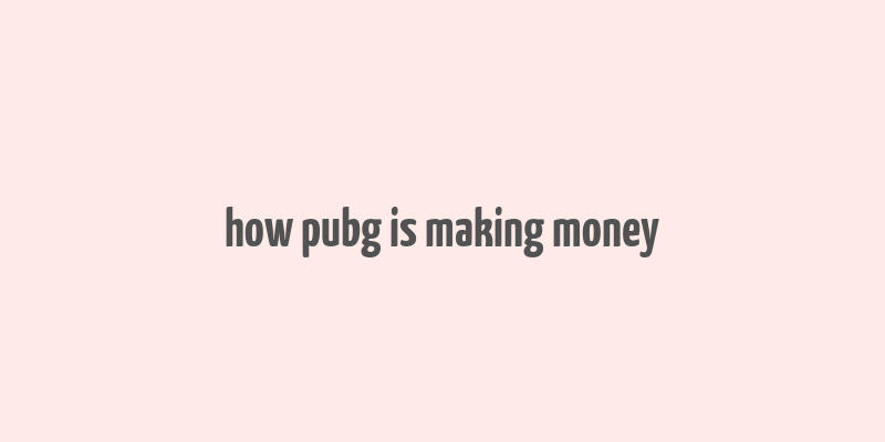 how pubg is making money