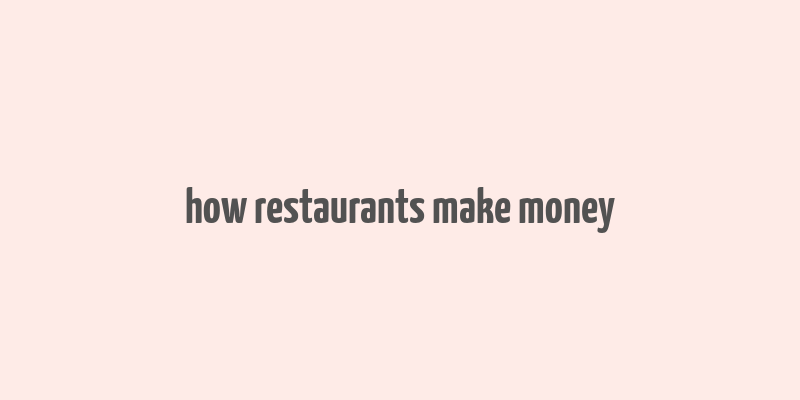 how restaurants make money