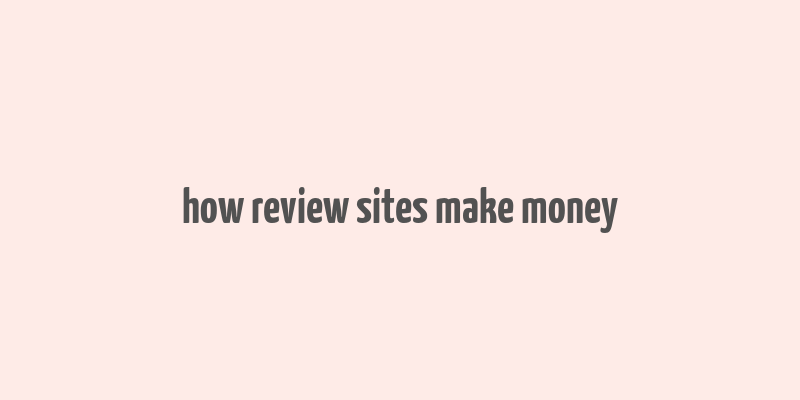 how review sites make money