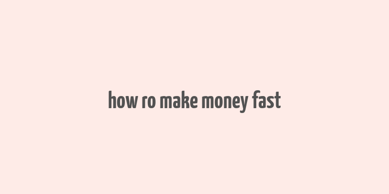 how ro make money fast