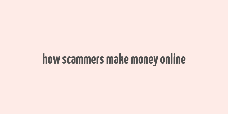 how scammers make money online