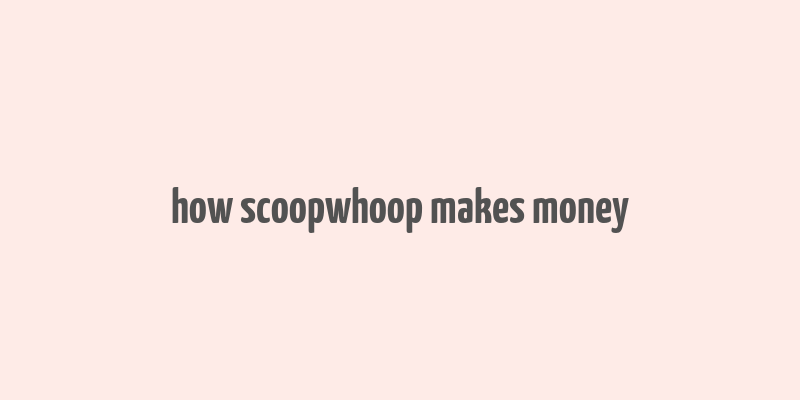 how scoopwhoop makes money