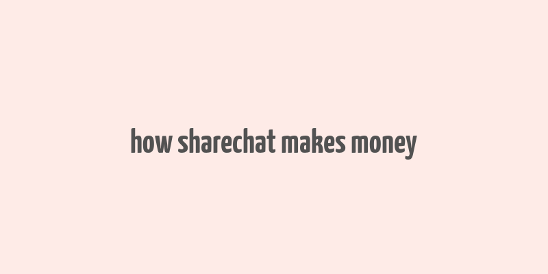 how sharechat makes money