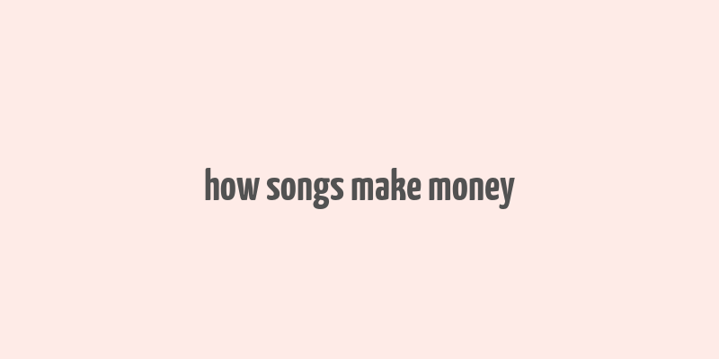 how songs make money