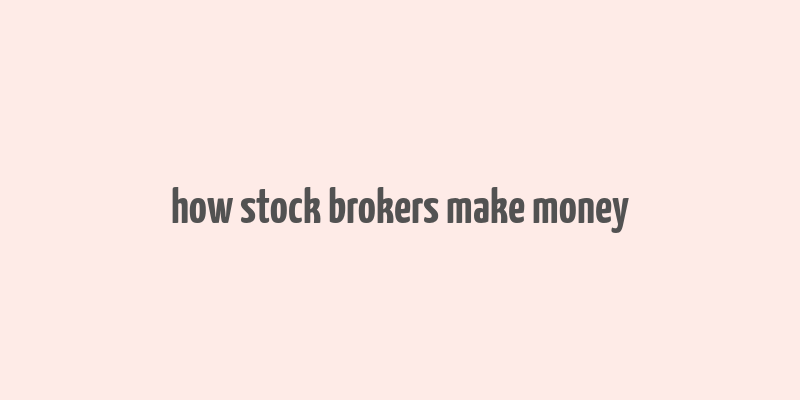 how stock brokers make money