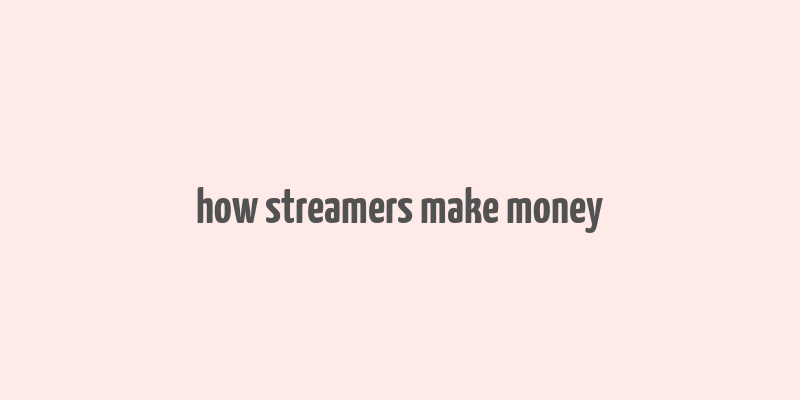 how streamers make money