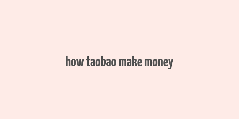 how taobao make money