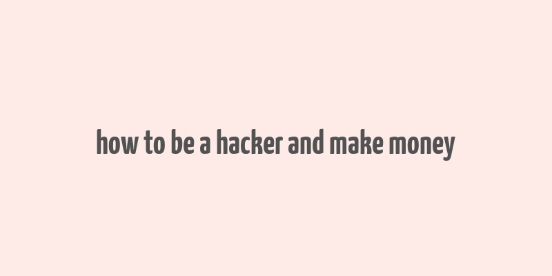 how to be a hacker and make money