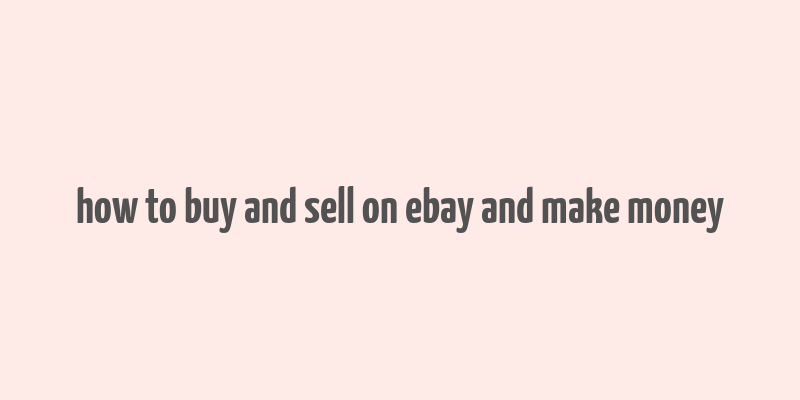 how to buy and sell on ebay and make money