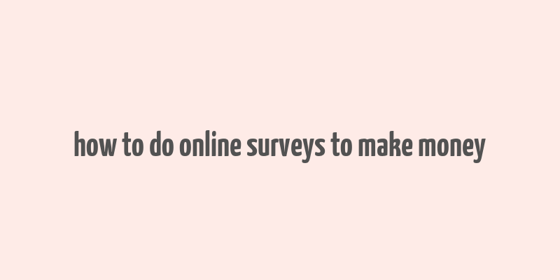 how to do online surveys to make money