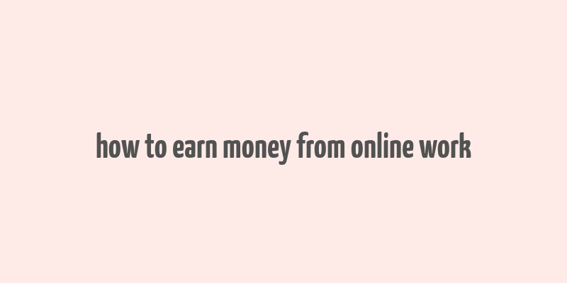 how to earn money from online work