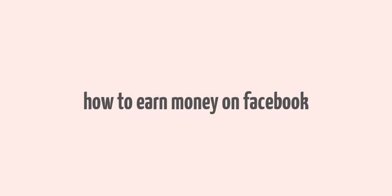 how to earn money on facebook