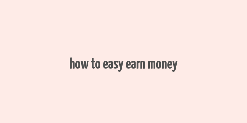 how to easy earn money