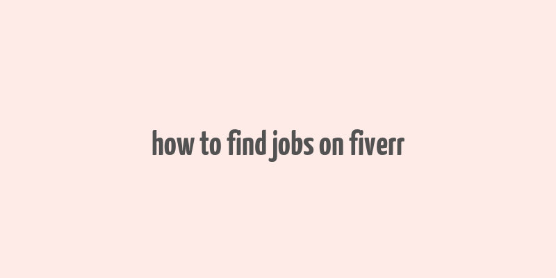 how to find jobs on fiverr