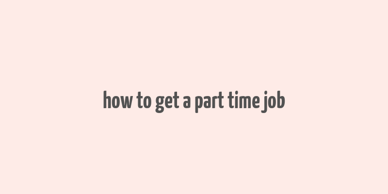 how to get a part time job