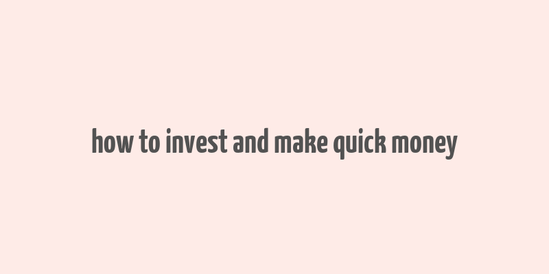 how to invest and make quick money